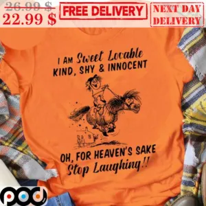 I Am Sweet Locable Kind Shy And Innocent Oh For Heaven's Sake Stop Laughing Shirt