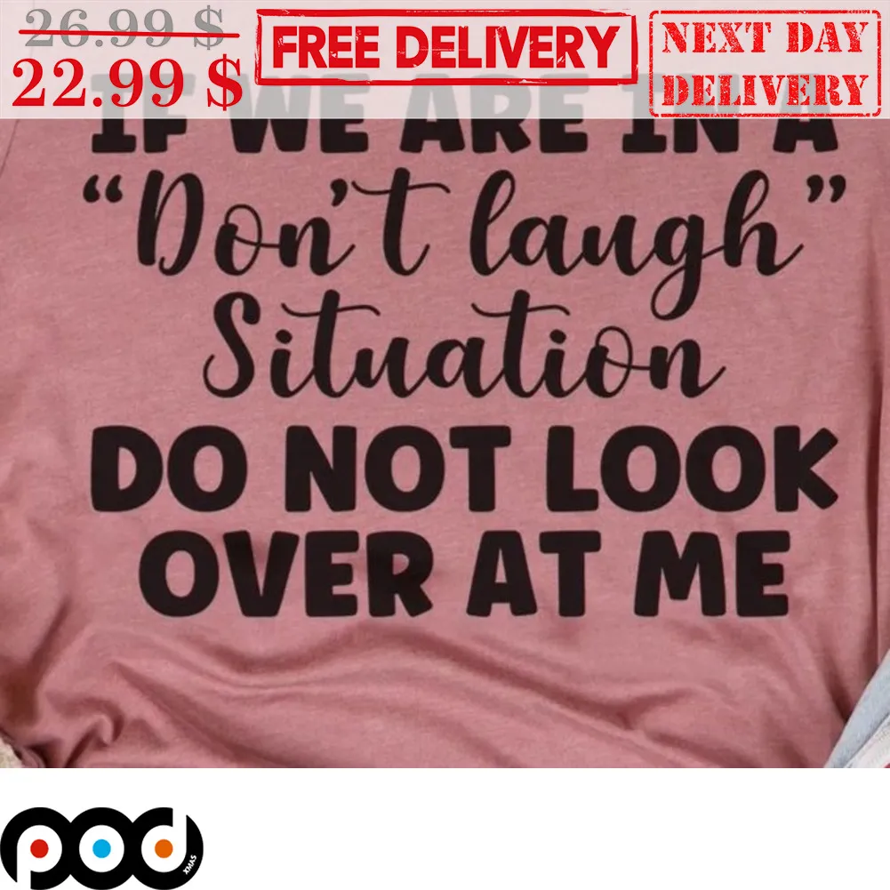 If We Are In A Don't Laugh Situation Do Not Look Over At Me Shirt