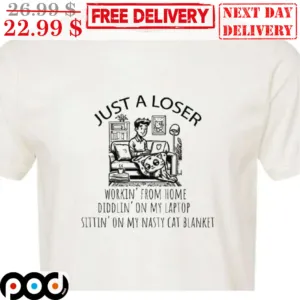 Just A Loser Workin' From Home Diddlin' On My Laptop Sittin' On My Nasty Cat Blanket Shirt