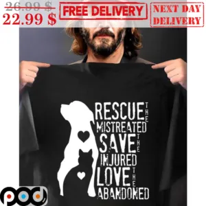 Rescue The Mistreated Save The In Jured Love The Abandoned Shirt