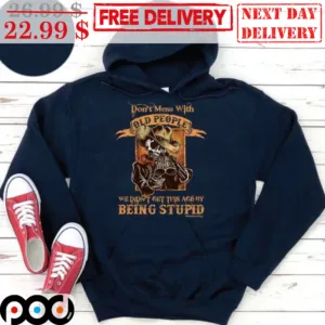 Skull Cowboy Don't Mess With Old People We Didn't Get This Age My Being Stupid Shirt
