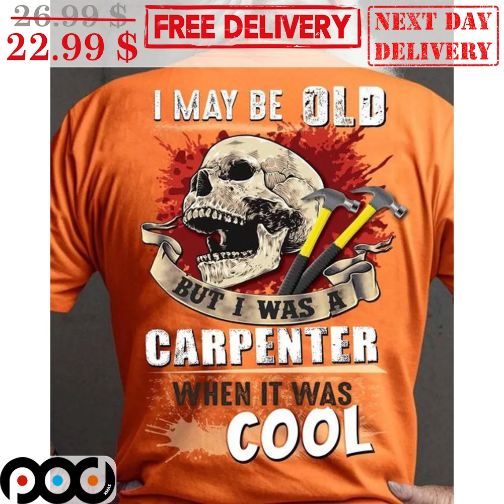Skull I May Be Old But I Was A Carpenter When It Was Cool Shirt