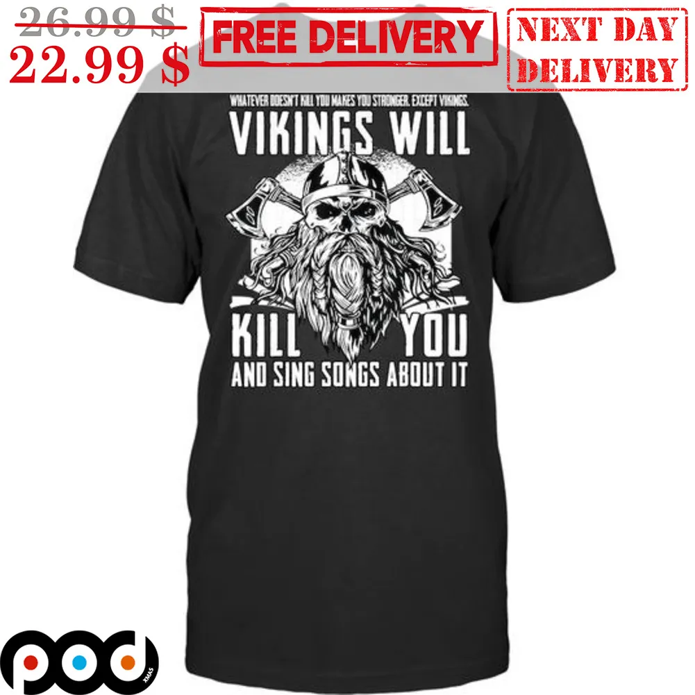 Vikings Will Kill You And Sing Songs About It Shirt
