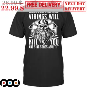 Vikings Will Kill You And Sing Songs About It Shirt