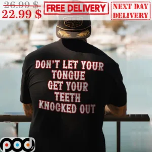Don't Let Your Tongue Get Your Teeth Knocked Out Shirt