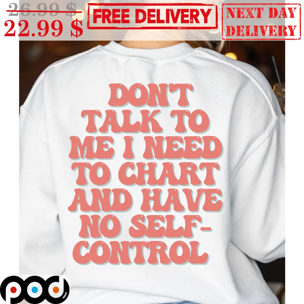 Don't Talk To Me I Need To Chart And Have No Self Control Shirt