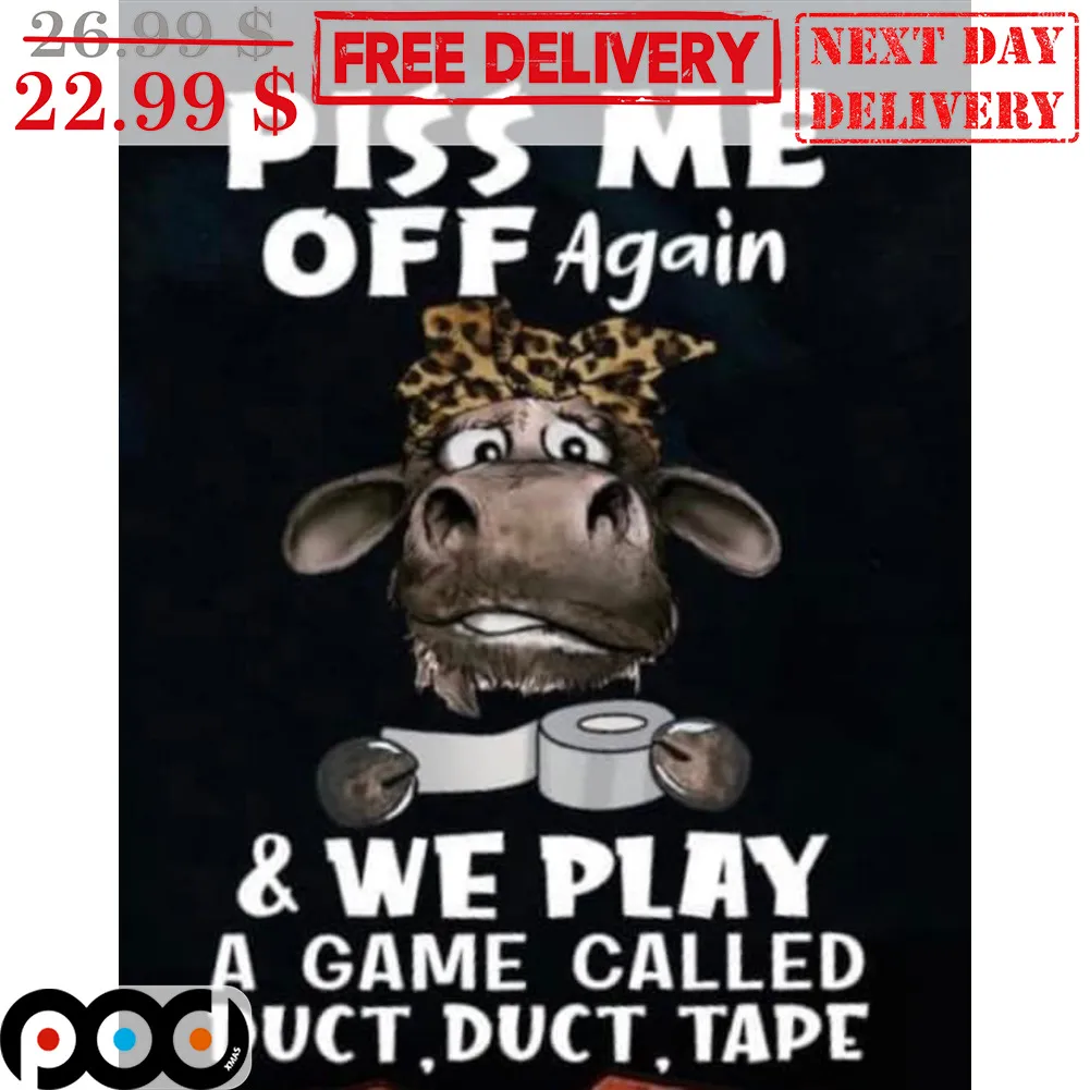 Heifer Piss Me Off Again And We Play A Game Called Duct Duct Tape Shirt