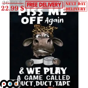 Heifer Piss Me Off Again And We Play A Game Called Duct Duct Tape Shirt