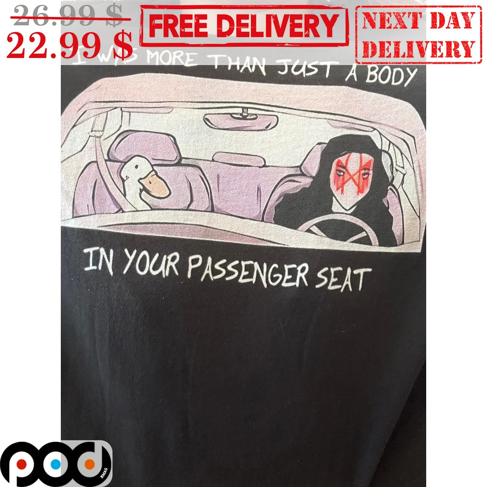 I Was More Than Just A Body In Your Passenger Seat Shirt