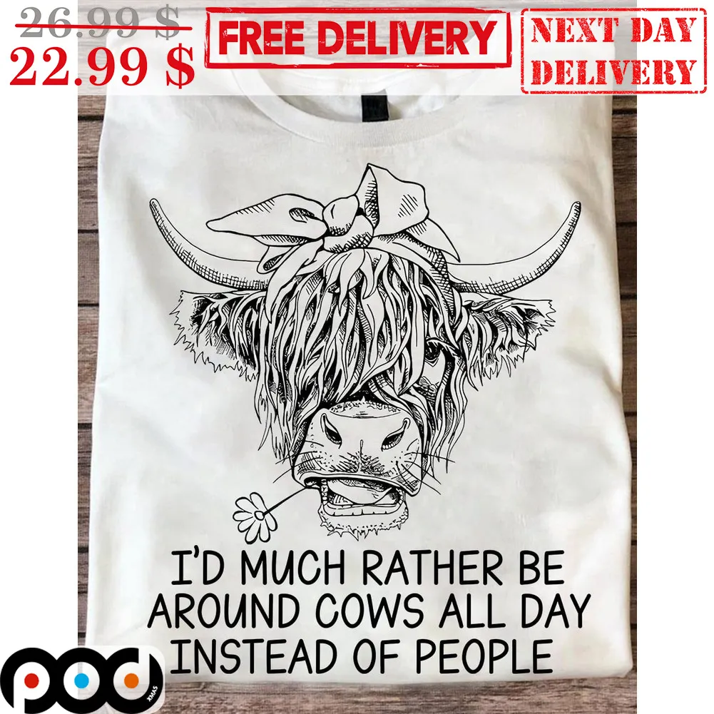 I'd Much Rather Be Around Cows All Day Instead Of People Shirt