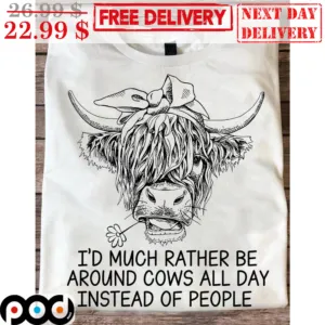 I'd Much Rather Be Around Cows All Day Instead Of People Shirt