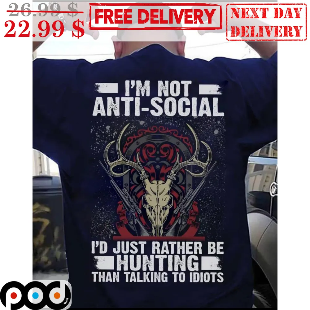 I'm Not Anti-Social I'd Just Rather Be Hunting Than Talking To Idiots Shirt