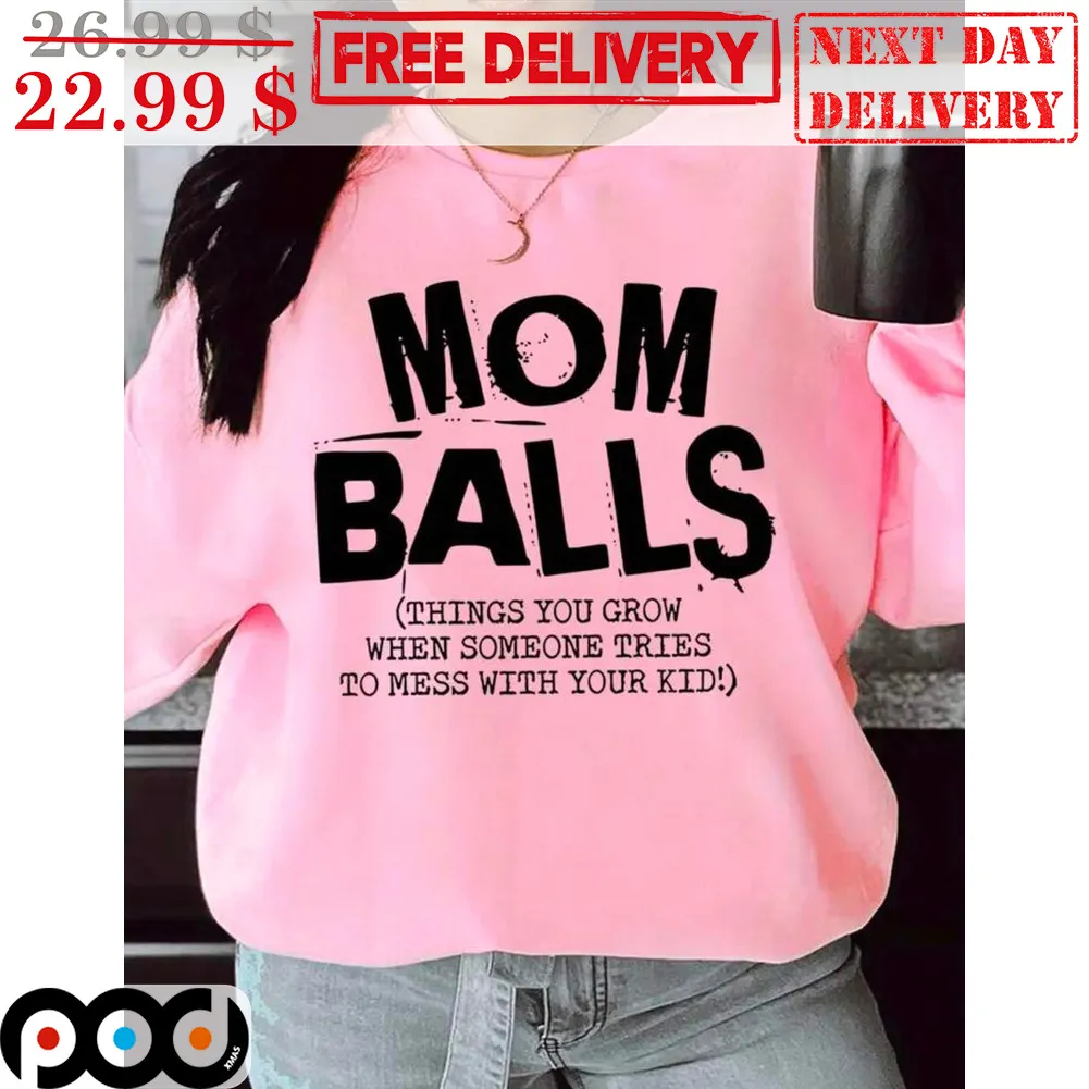 Mom Balls Things You Grow When Someone Tries To Mess With Your Kid Shirt