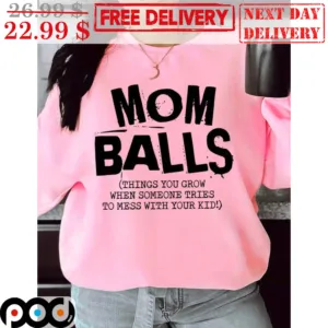 Mom Balls Things You Grow When Someone Tries To Mess With Your Kid Shirt