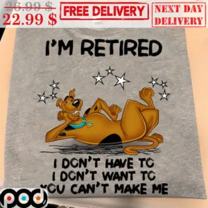 Scooby Doo I'm Retired I Don't Have To I Don't Want To You Can't Make Me Shirt