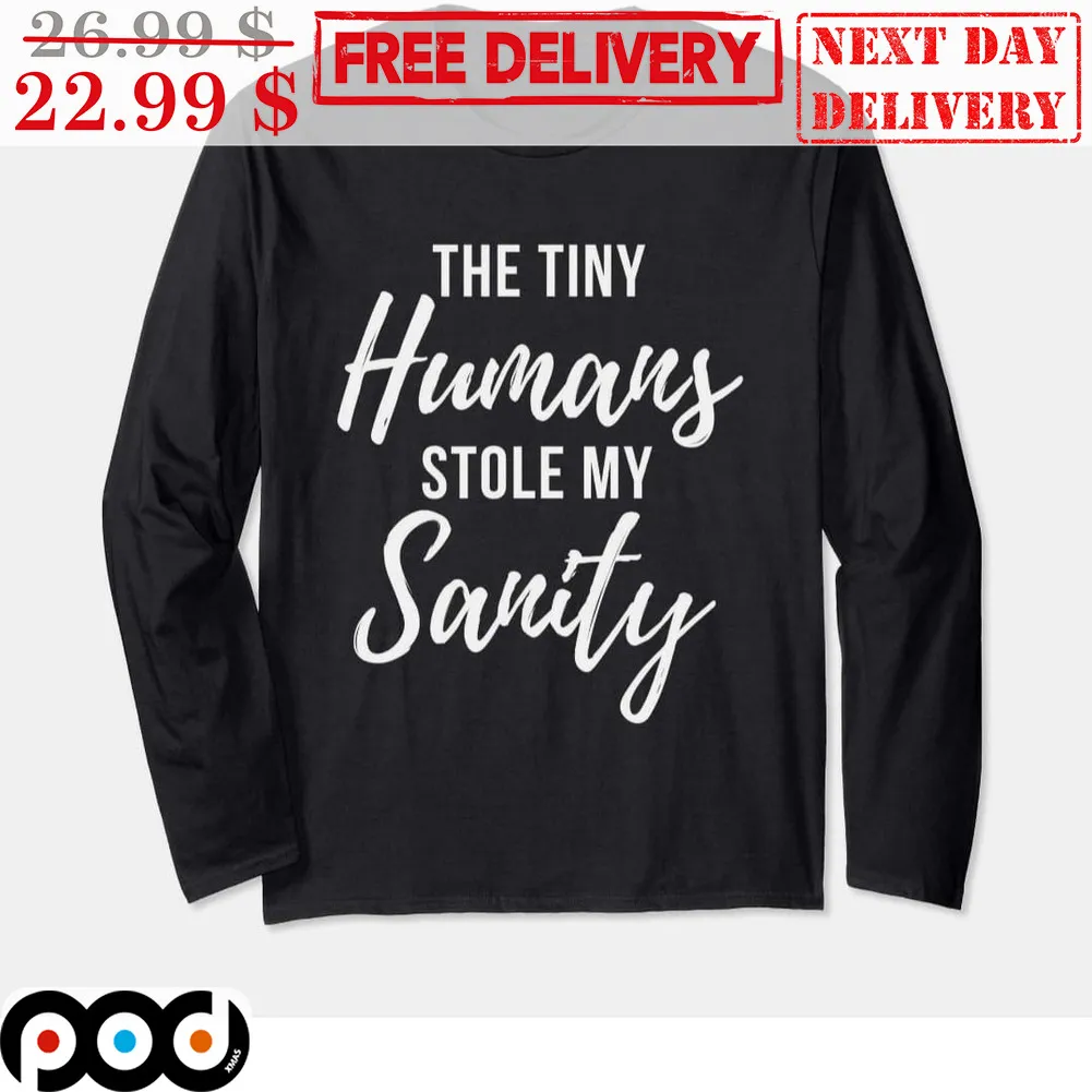 The Tiny Humans Stole My Sanity Shirt