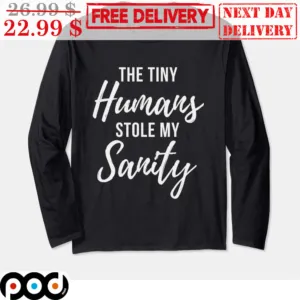 The Tiny Humans Stole My Sanity Shirt