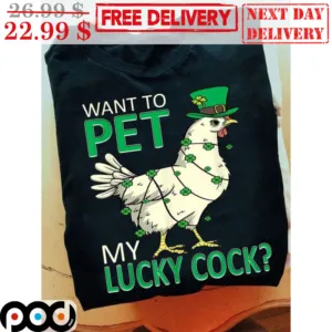 Chicken Want To Pet My Lucky Cock St Patrick's Day Shirt