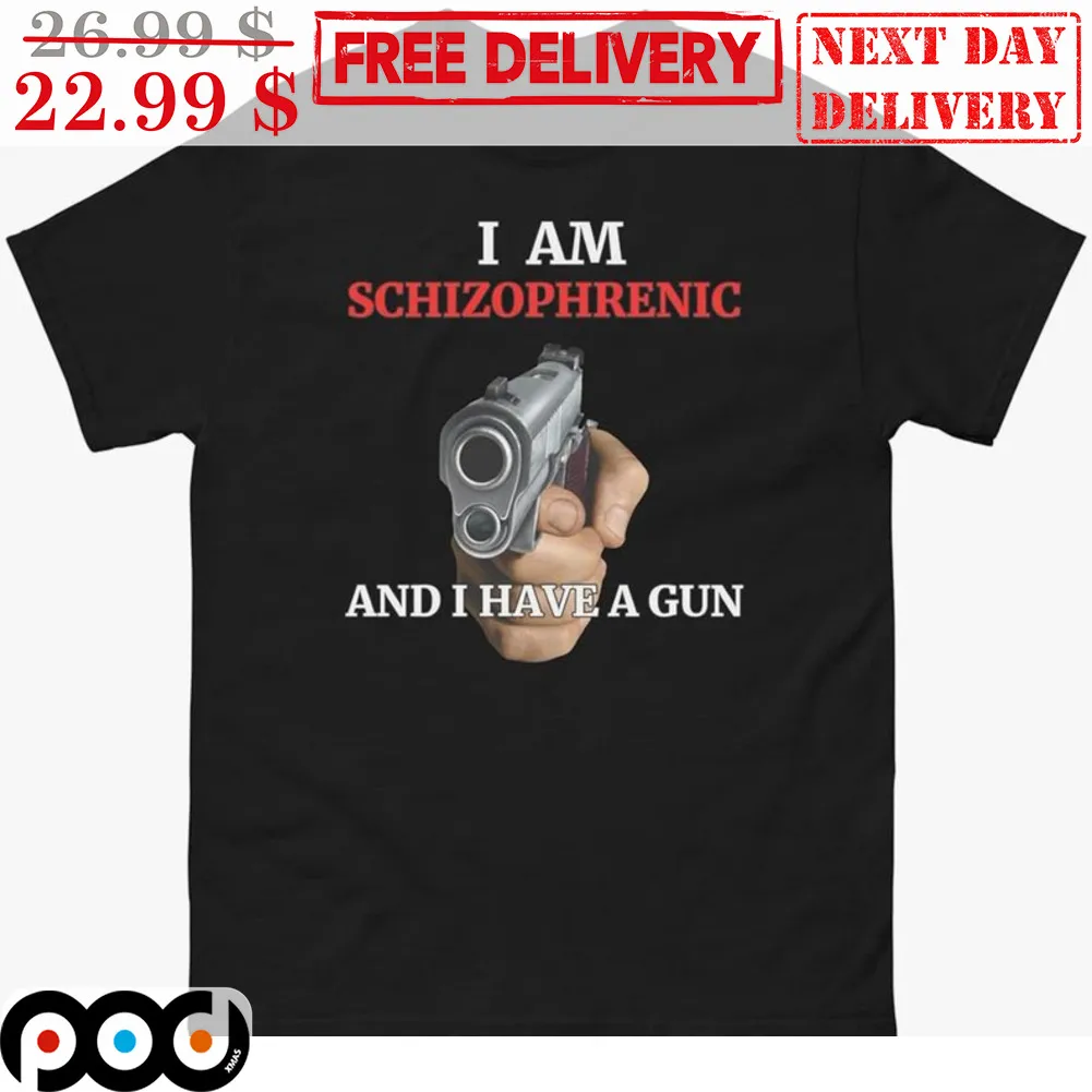 I Am Schizophrenic And I Have A Gun Shirt