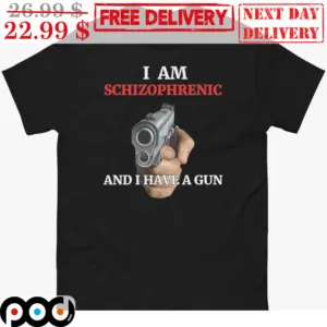 I Am Schizophrenic And I Have A Gun Shirt