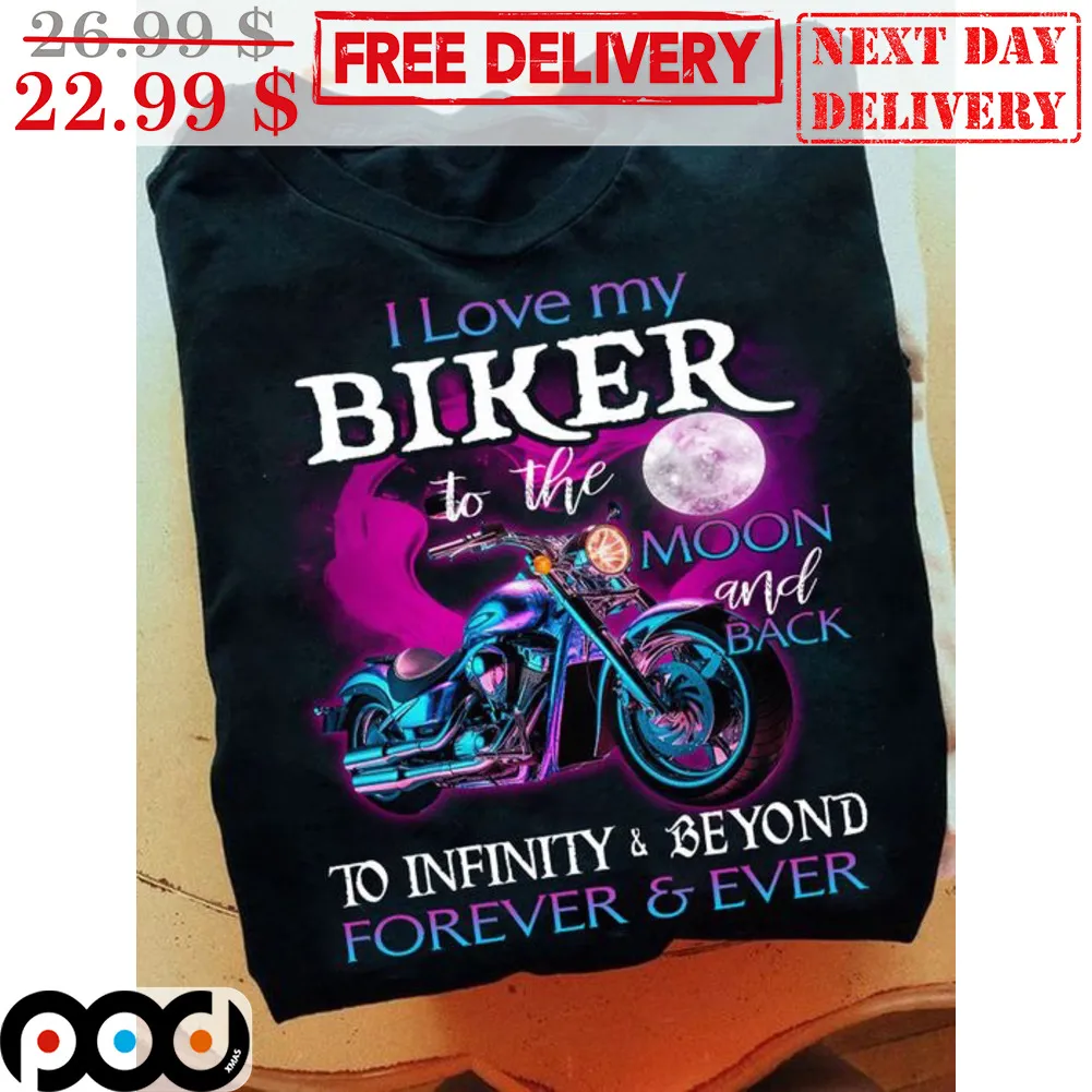 I Love My Biker To The Moon And Back To Infinity And Beyond Forever And Ever Shirt