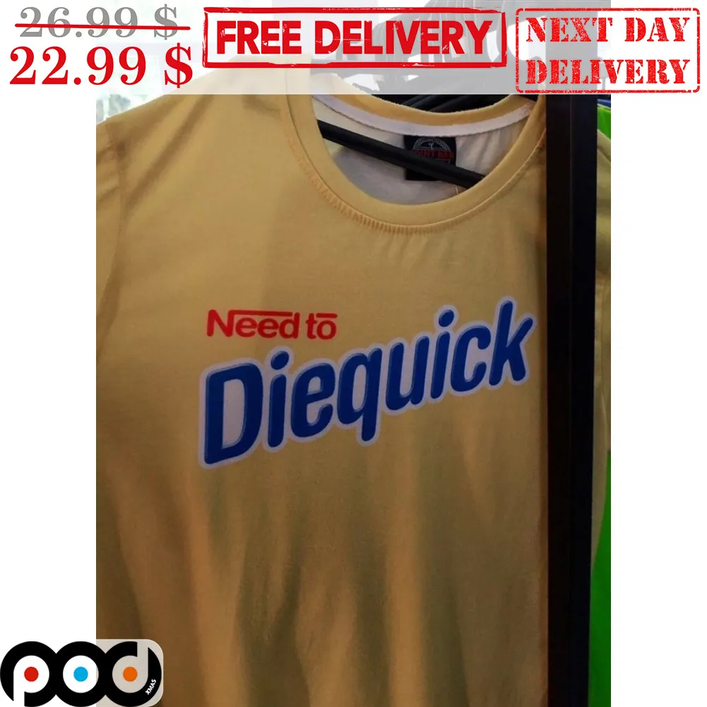 Need To Diequick Shirt