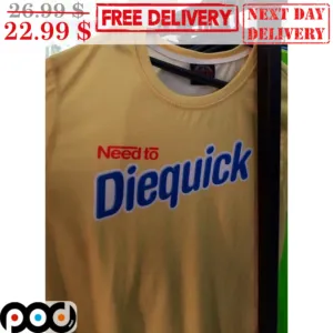 Need To Diequick Shirt