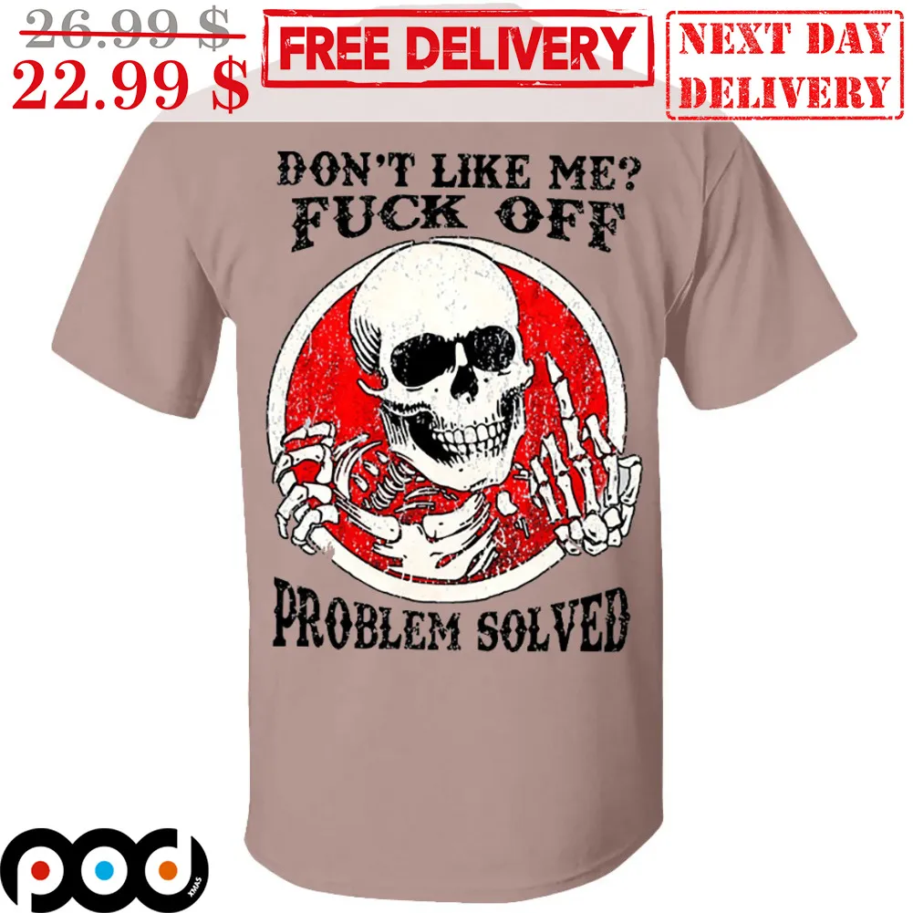 Skull Don't Like Me Fuck Off Problem Solved Shirt