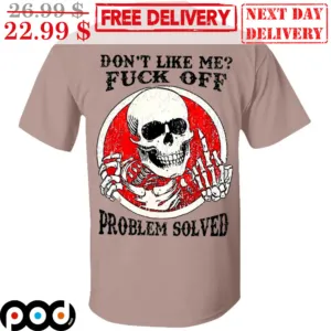 Skull Don't Like Me Fuck Off Problem Solved Shirt