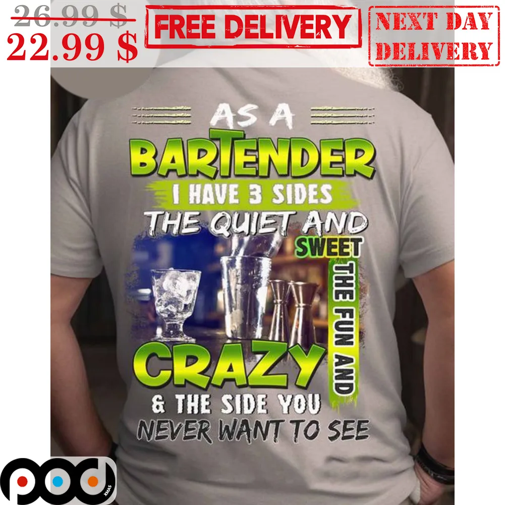 As A Bartender I Have 3 Sides The Quiet And Sweet The Fun And Crazy The Side You Never Want To See Shirt