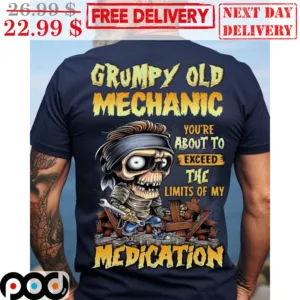 Grumpy Old Mechanic You're About To Exceed The Limits Of My Medication Shirt