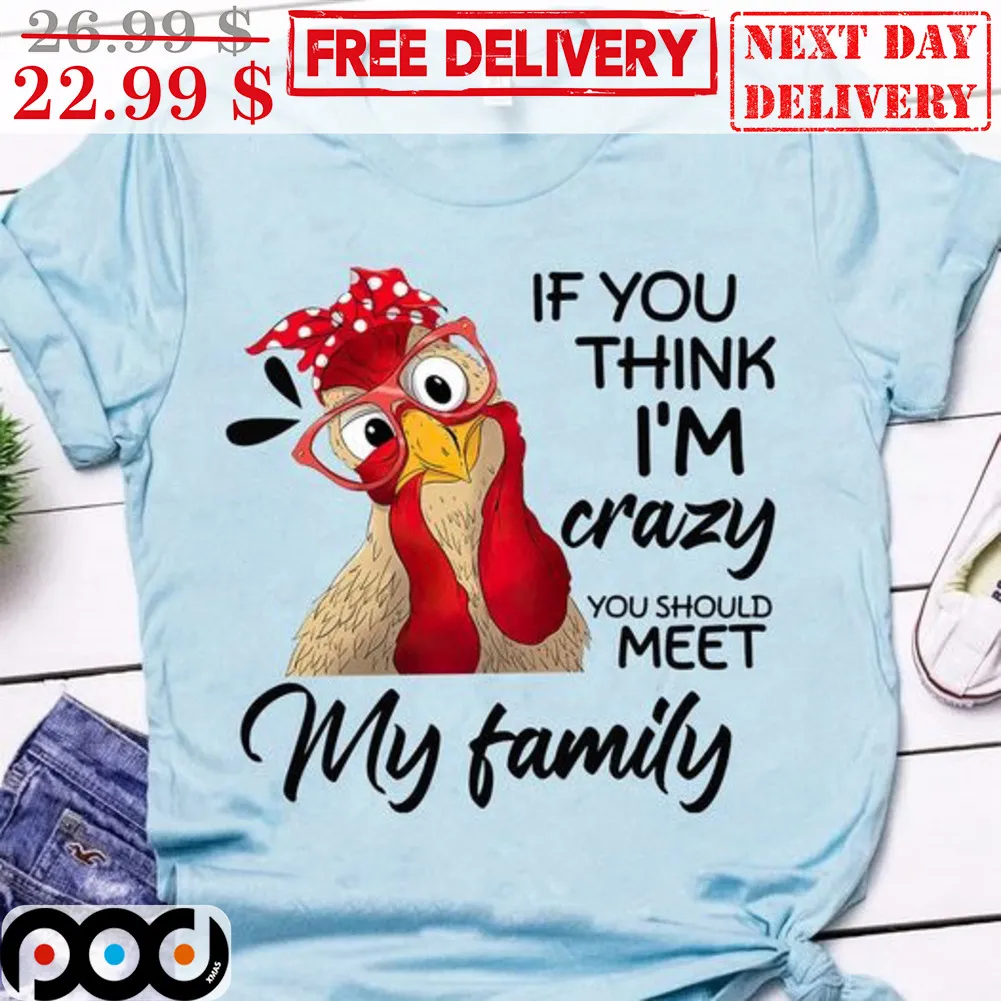If You Think I'm Crazy You Should Meet My Family Shirt