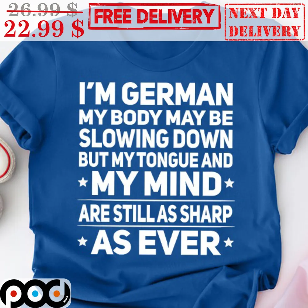 I'm German My Body Way Be Slowing Down But My Tongue And My Mind Are Still As Sharp As Ever Shirt
