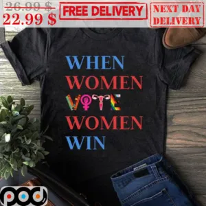 When Women Vote Women Win Shirt