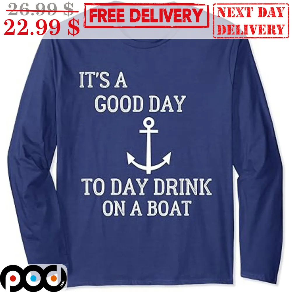 Anchor It's A Good Day To Day Drink On A Boat Shirt