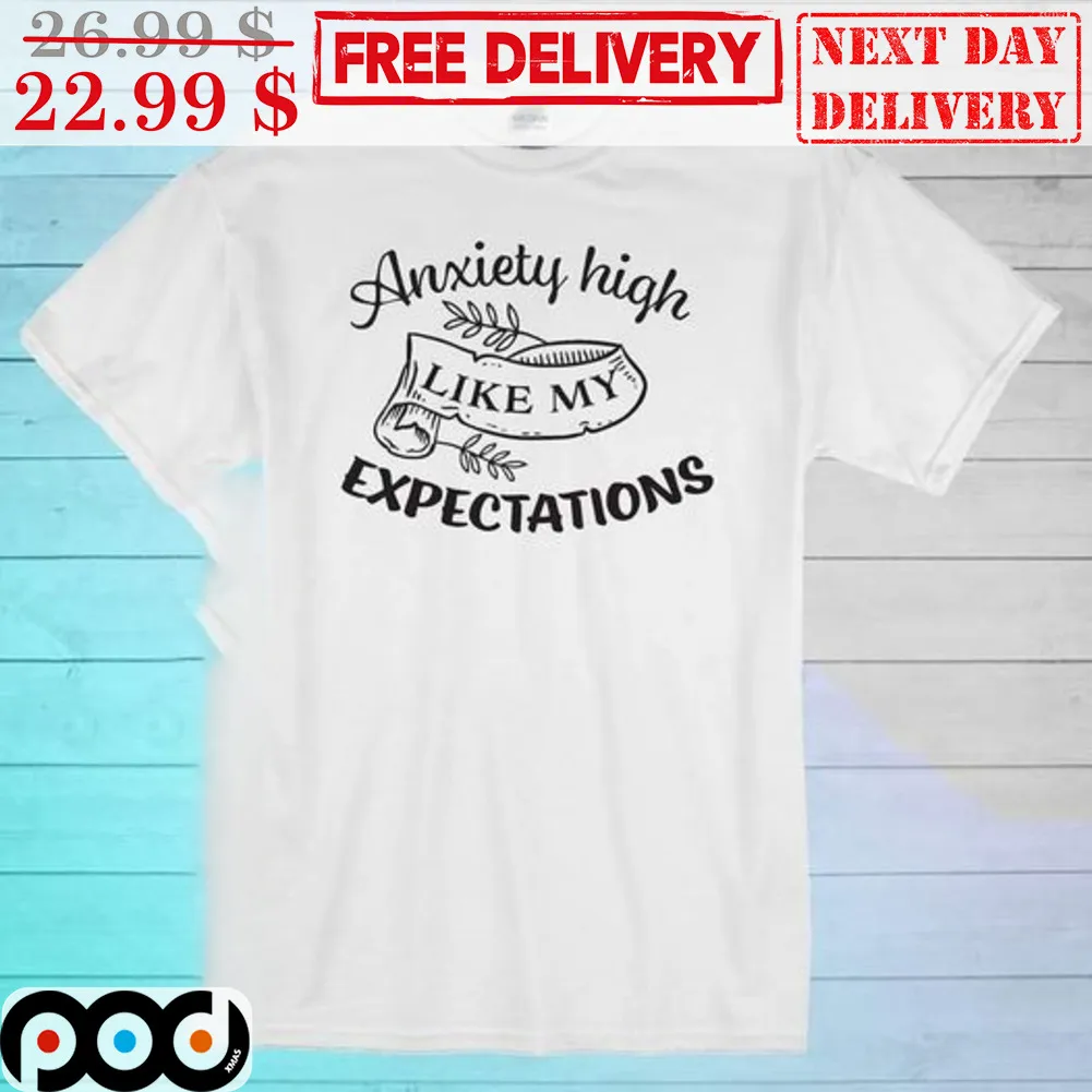 Anxiety High Like My Expectations Shirt