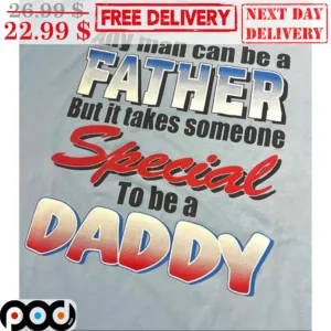 Any Man Can Be A Father But It Takes Someone Special To Be A Daddy Shirt