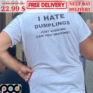 I Hate Dumplings Just Kidding Can You Imagine Shirt
