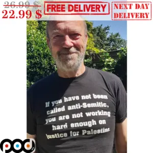 If You Have Not Been Called Anti-Semitic You Are Not Working Hard Enough On Justice For Palestine Shirt