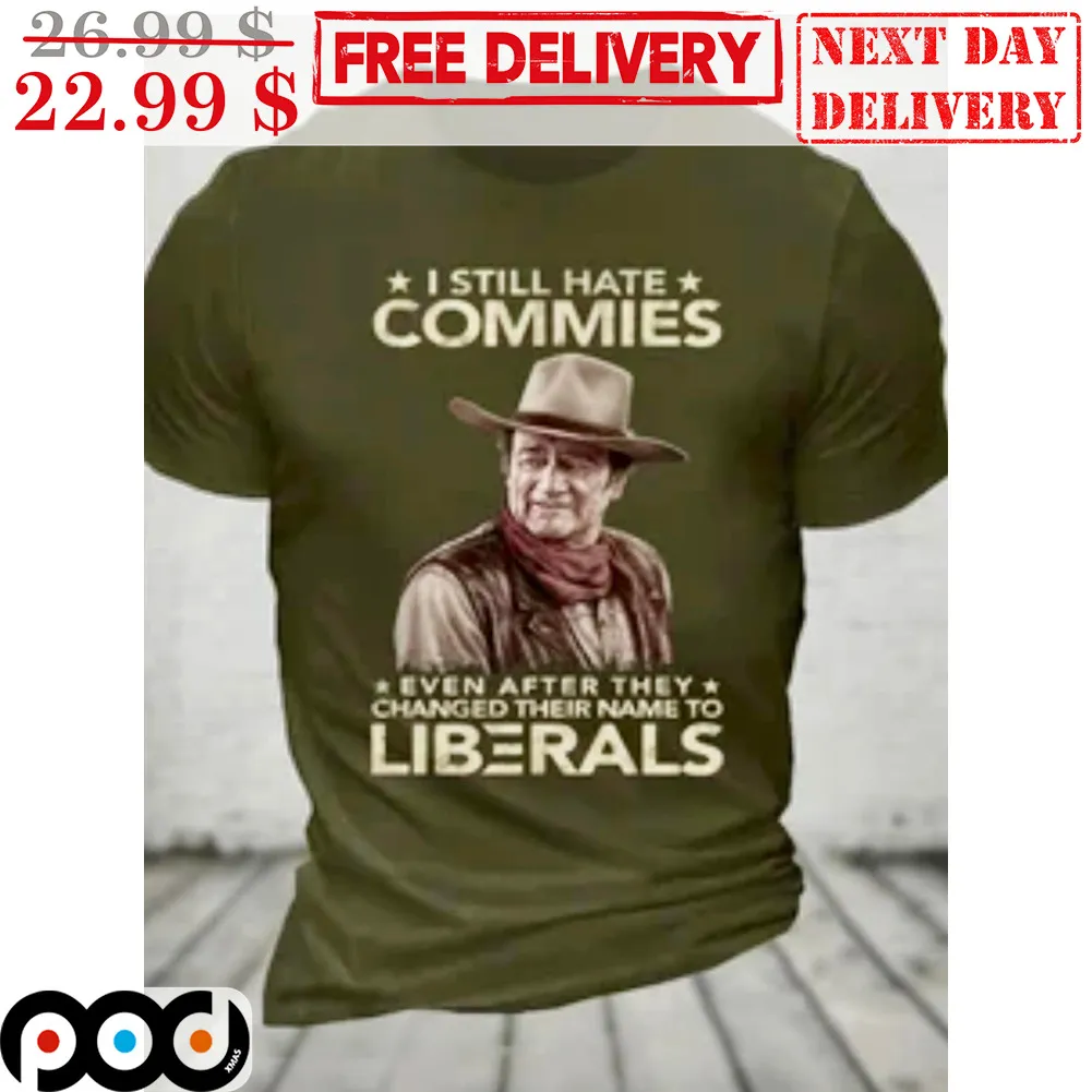 I Still Hate Commies Even After They Changed Their Name To Liberals Shirt