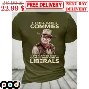 I Still Hate Commies Even After They Changed Their Name To Liberals Shirt