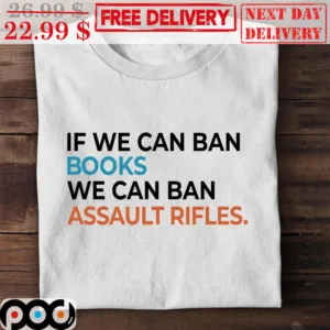 If We Can Ban Books We Can Ban Assault Rifles Shirt