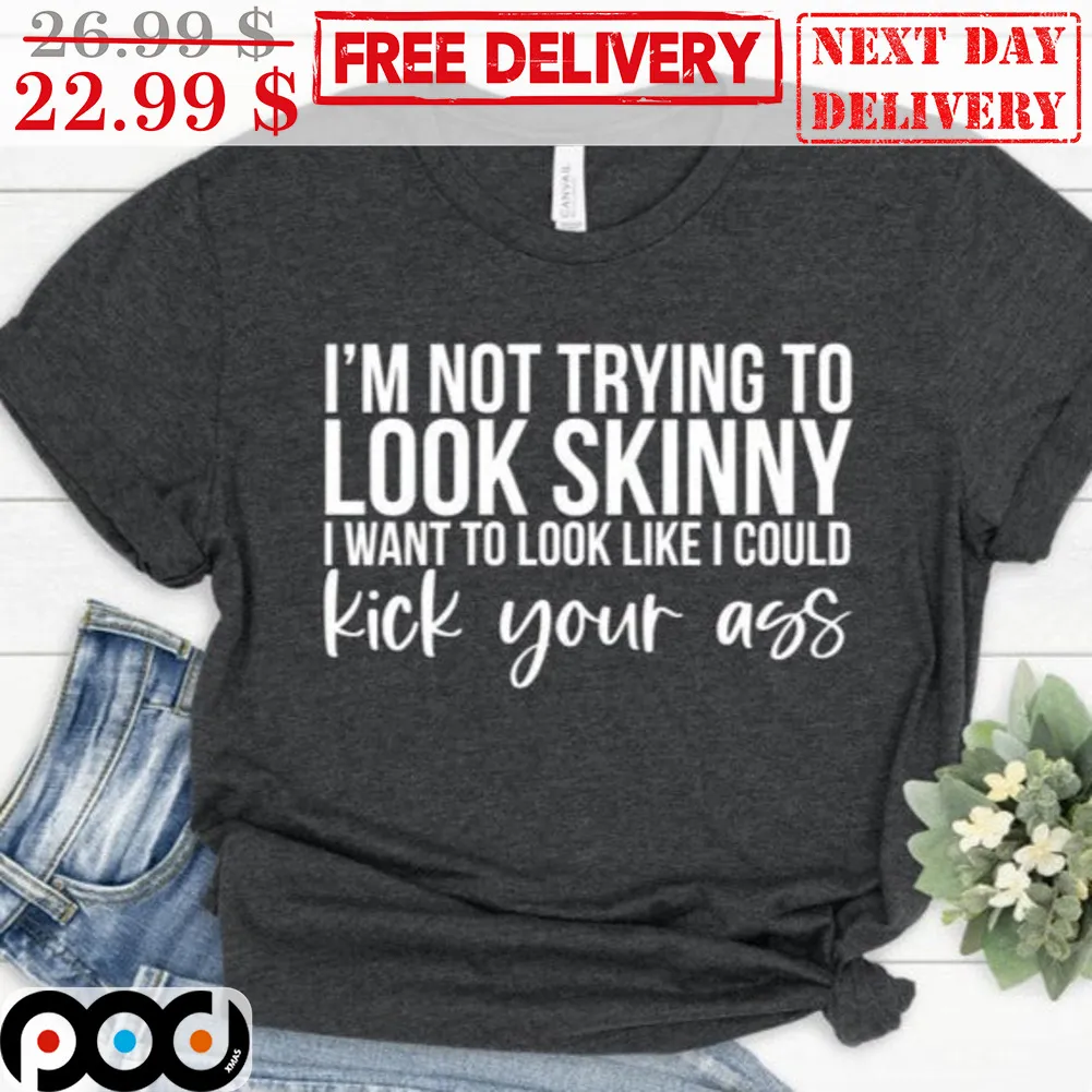 I'm Not Trying To Look Like I Could Kick Your Ass Shirt