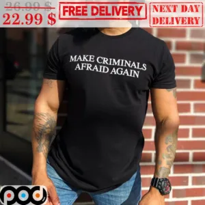 Make Criminals Afraid Again Shirt