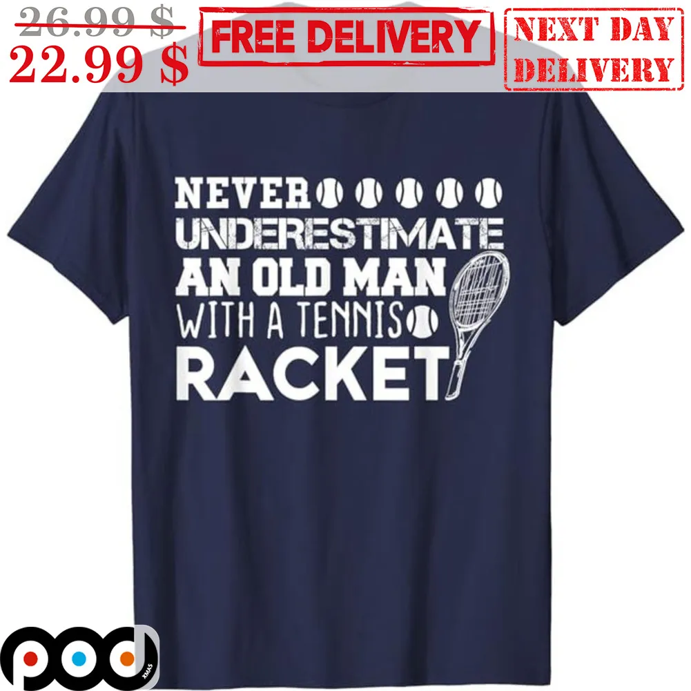Never Underestimate An Old Man With A Tennis Racket Shirt
