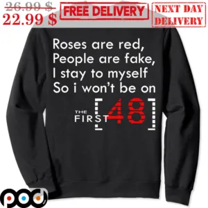 Roses Are Red People Are Fake I Stay To Myself So I Won't Be On The First 48 Shirt