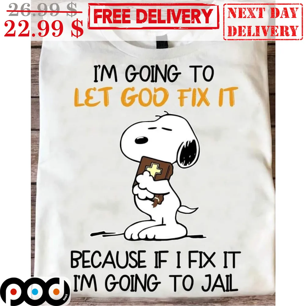 Snoopy I'm Going To Let God Fix It Because If I Fix It I'm Going To Jail Shirt