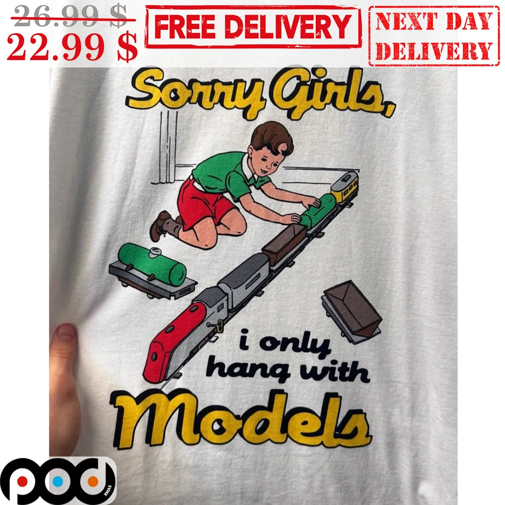Sorry Girls I Only Hang With Models Shirt
