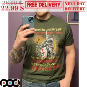 They Stand Behind Give Them Protected They Stand Beside You Give Them Respect Shirt