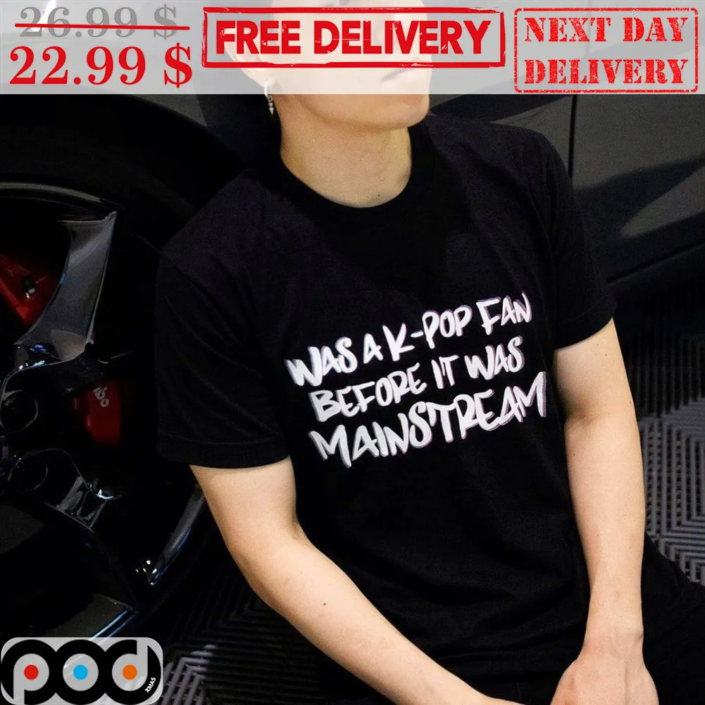 Was A K-Pop Fan Before It Was Mainstream Shirt